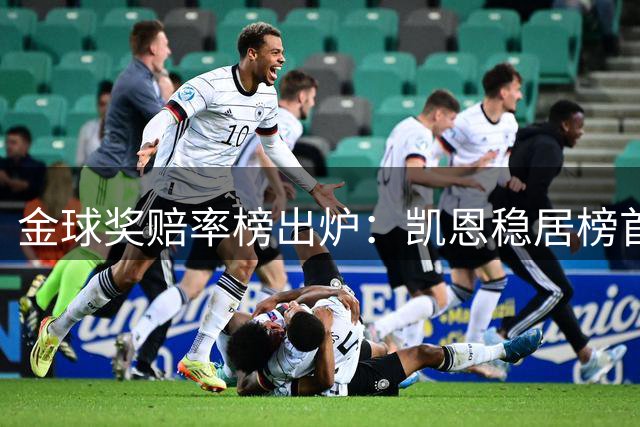 金球奖赔率榜出炉：凯恩稳居榜首优势明显